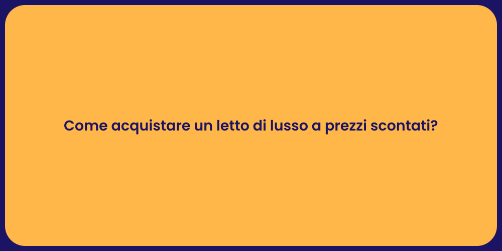 Come acquistare un letto di lusso a prezzi scontati?