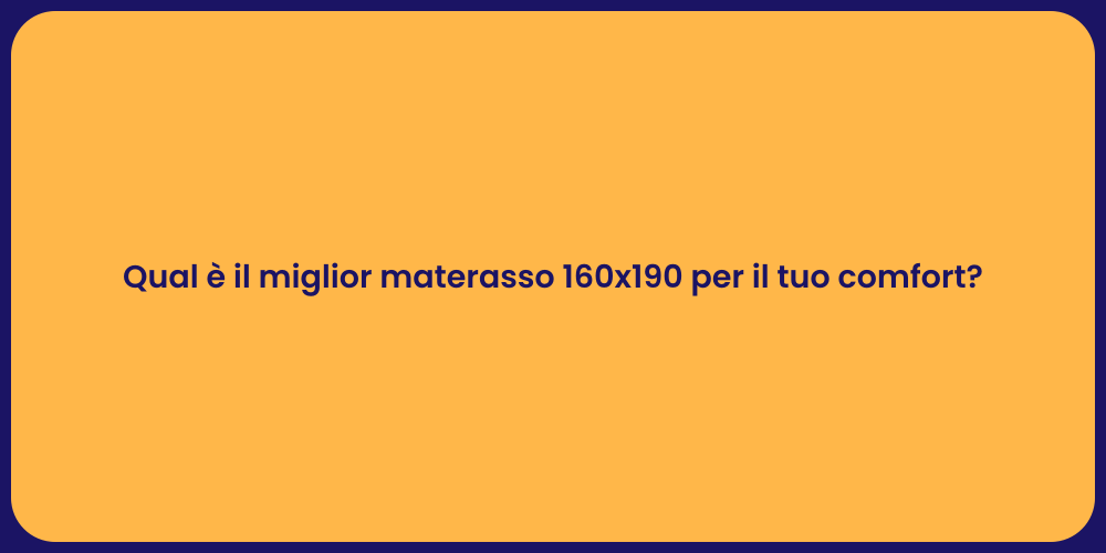 Qual è il miglior materasso 160x190 per il tuo comfort?