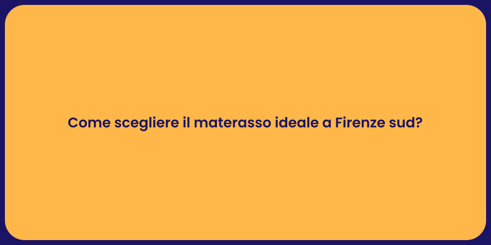 Come scegliere il materasso ideale a Firenze sud?