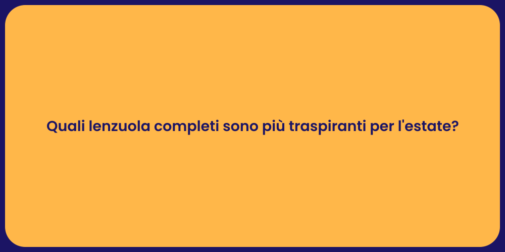 Quali lenzuola completi sono più traspiranti per l'estate?