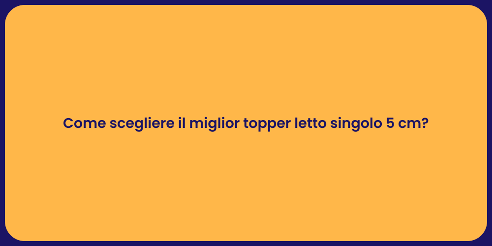 Come scegliere il miglior topper letto singolo 5 cm?