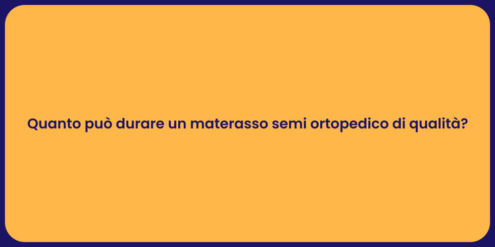 Quanto può durare un materasso semi ortopedico di qualità?