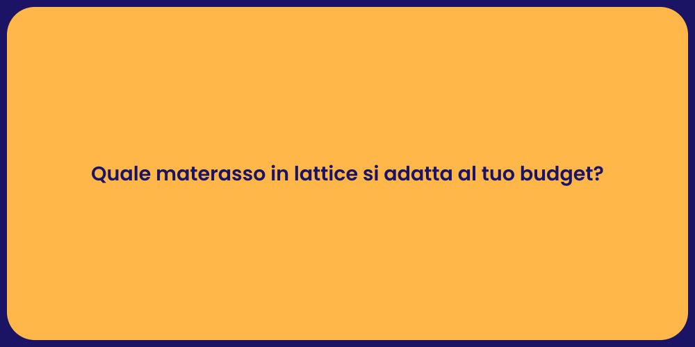 Quale materasso in lattice si adatta al tuo budget?