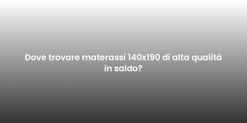 Dove trovare materassi 140x190 di alta qualità in saldo?