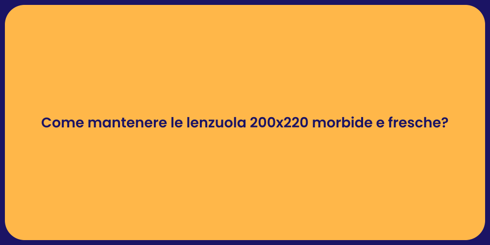 Come mantenere le lenzuola 200x220 morbide e fresche?