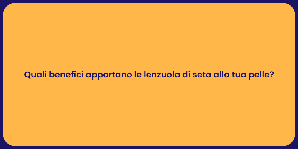 Quali benefici apportano le lenzuola di seta alla tua pelle?