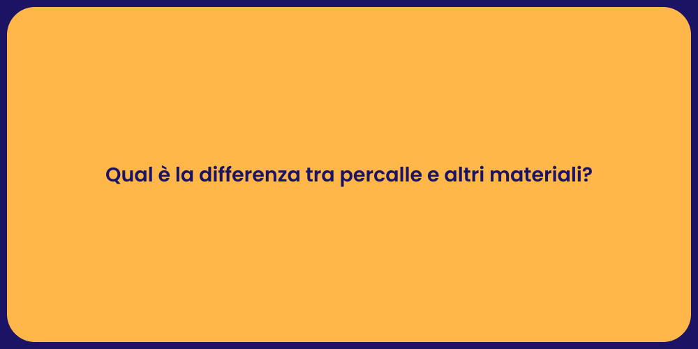 Qual è la differenza tra percalle e altri materiali?