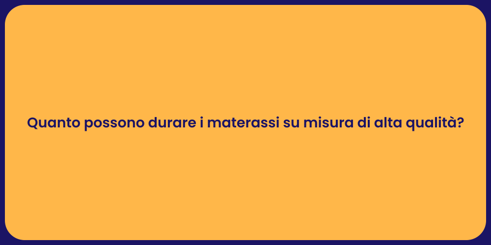 Quanto possono durare i materassi su misura di alta qualità?