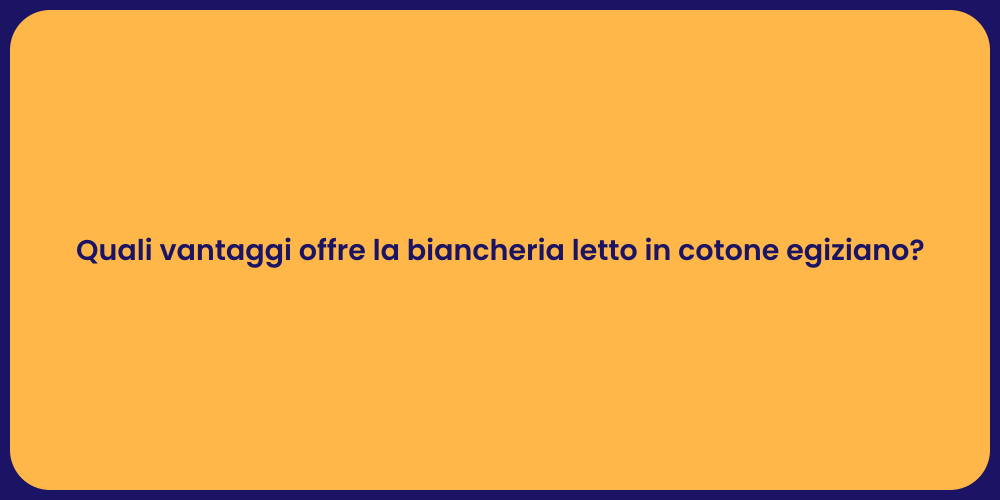 Quali vantaggi offre la biancheria letto in cotone egiziano?