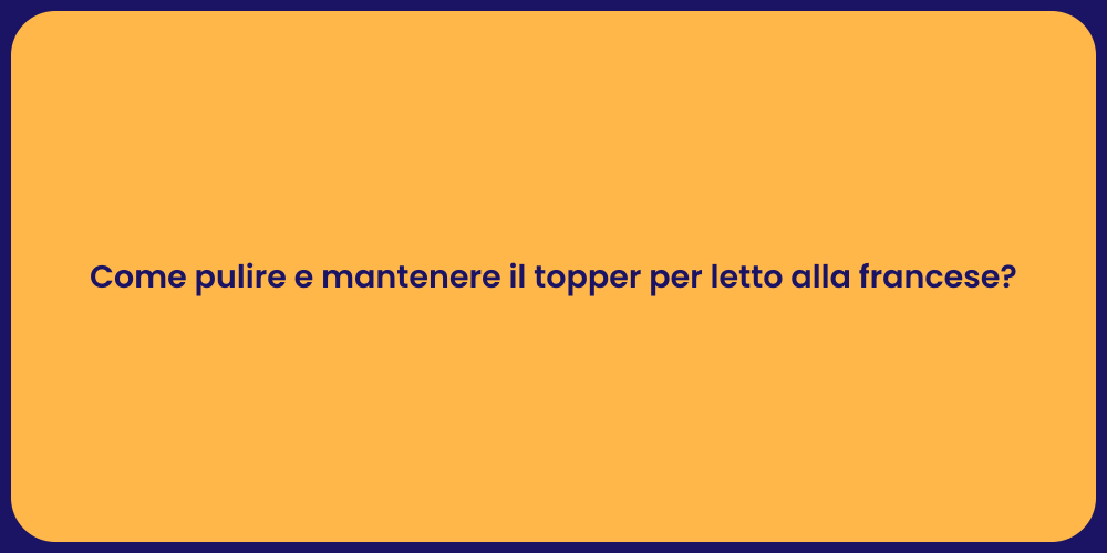 Come pulire e mantenere il topper per letto alla francese?