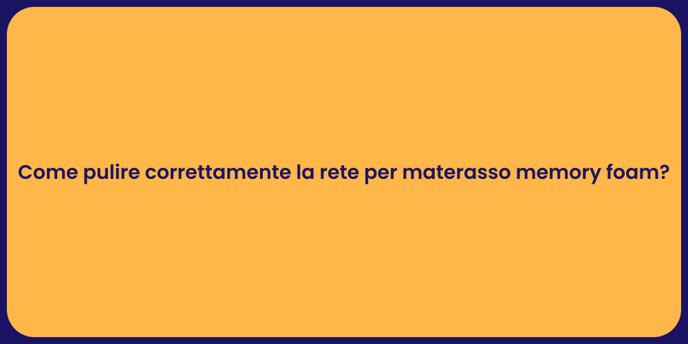 Come pulire correttamente la rete per materasso memory foam?
