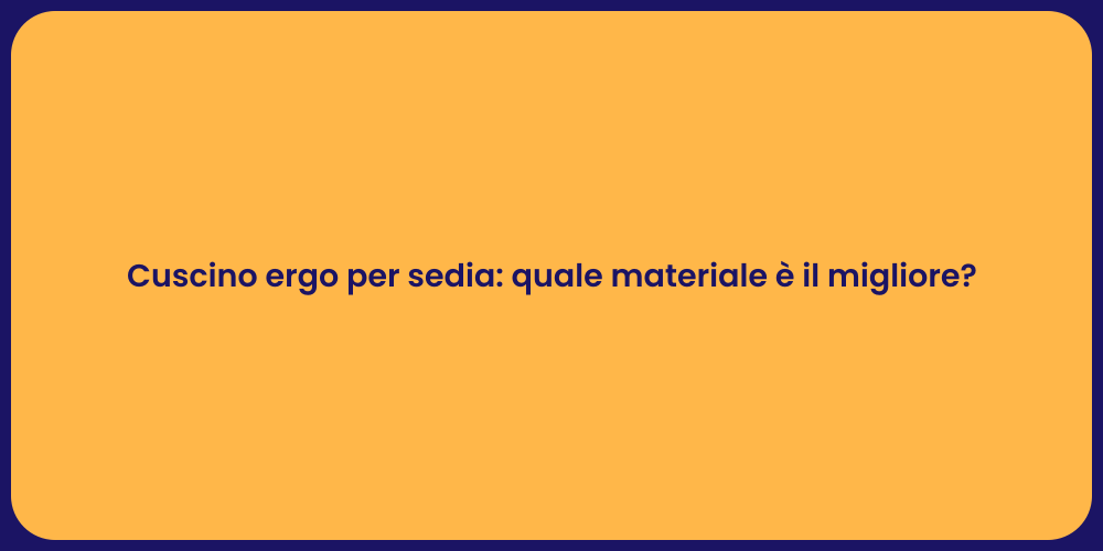 Cuscino ergo per sedia: quale materiale è il migliore?