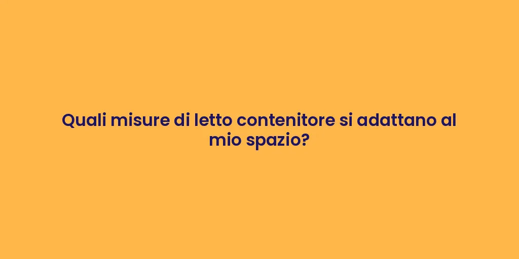 Quali misure di letto contenitore si adattano al mio spazio?
