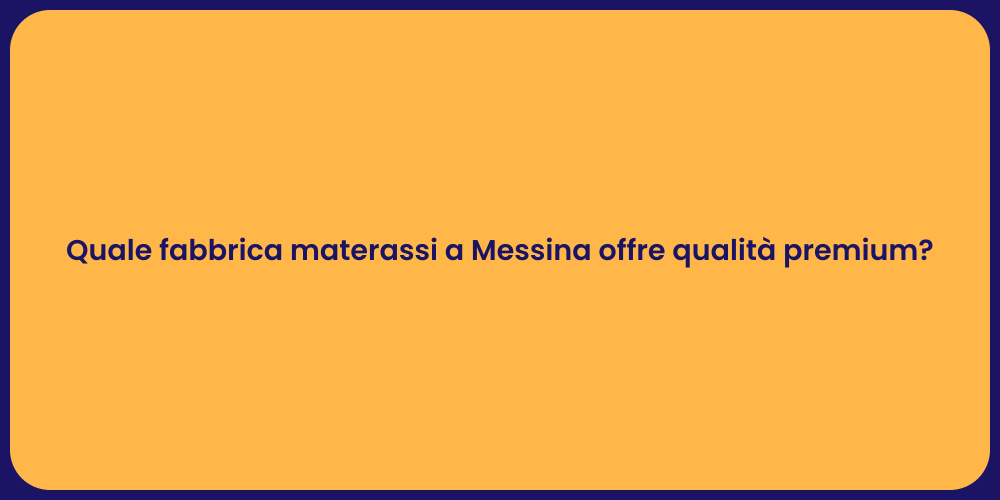 Quale fabbrica materassi a Messina offre qualità premium?