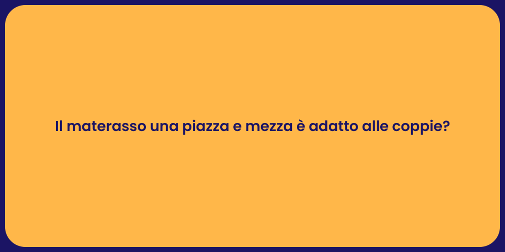 Il materasso una piazza e mezza è adatto alle coppie?