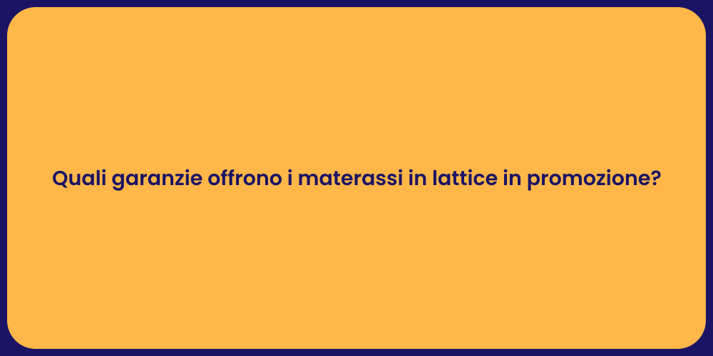 Quali garanzie offrono i materassi in lattice in promozione?