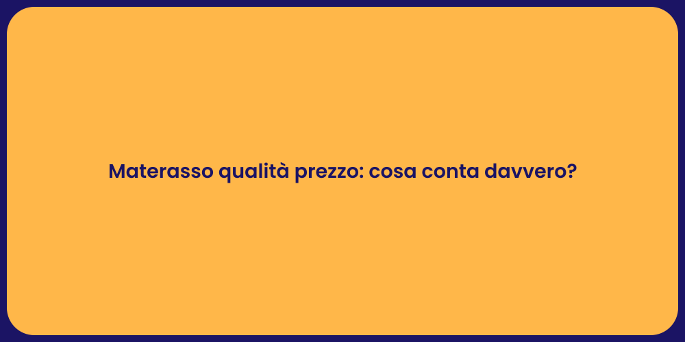 Materasso qualità prezzo: cosa conta davvero?