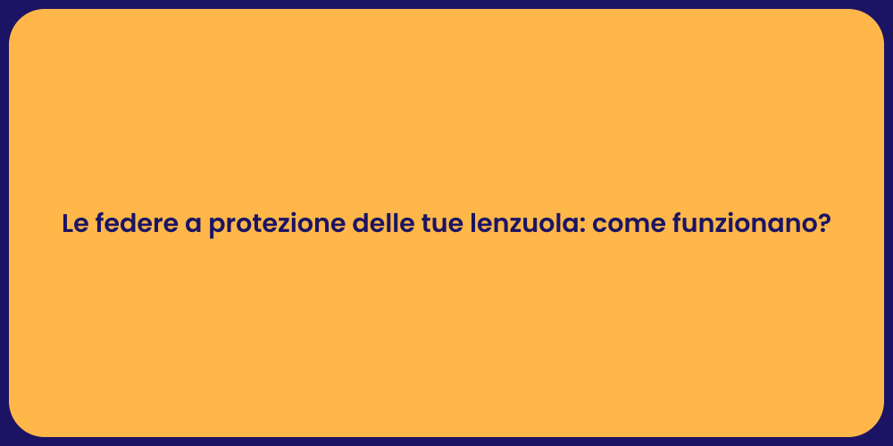 Le federe a protezione delle tue lenzuola: come funzionano?