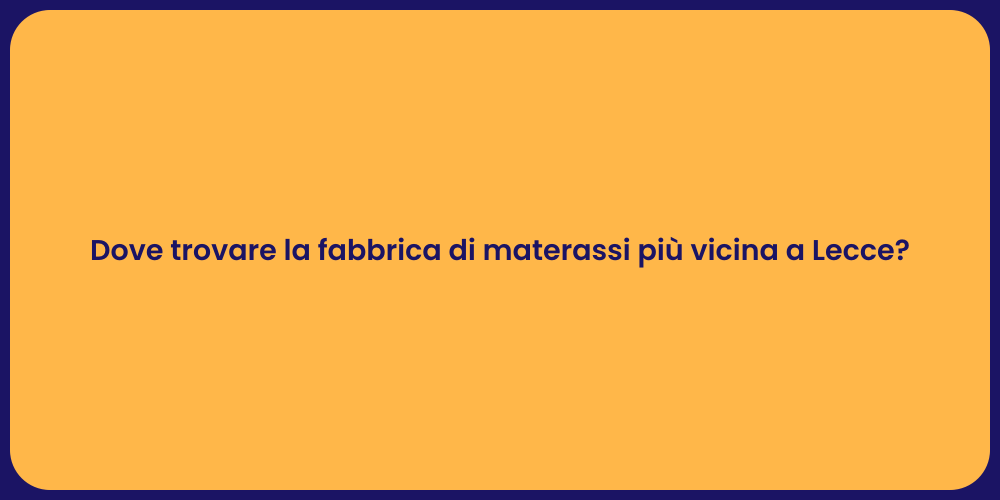 Dove trovare la fabbrica di materassi più vicina a Lecce?