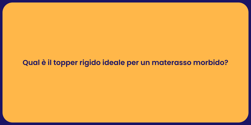 Qual è il topper rigido ideale per un materasso morbido?