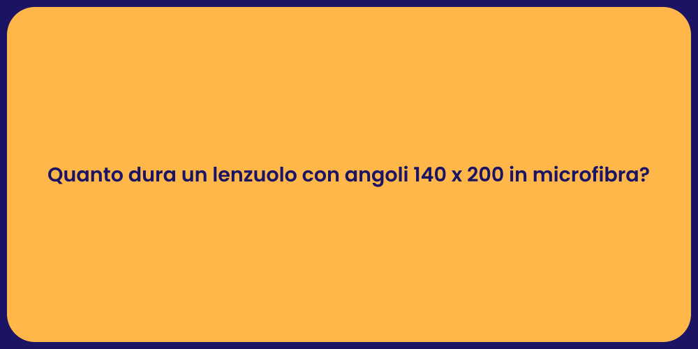 Quanto dura un lenzuolo con angoli 140 x 200 in microfibra?