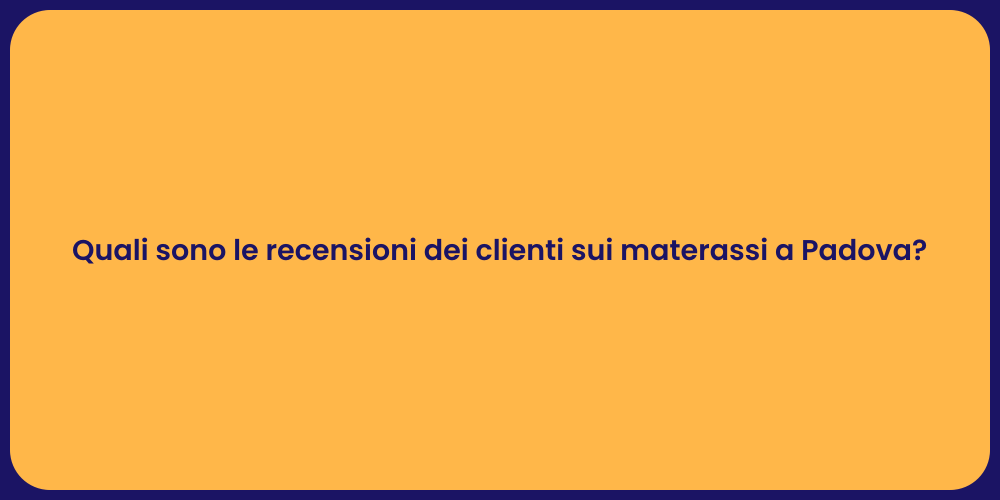 Quali sono le recensioni dei clienti sui materassi a Padova?