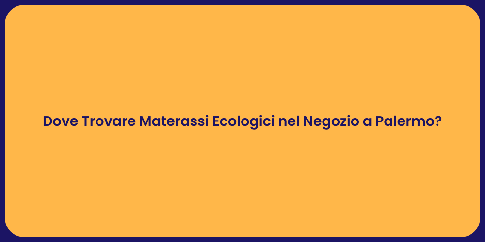 Dove Trovare Materassi Ecologici nel Negozio a Palermo?