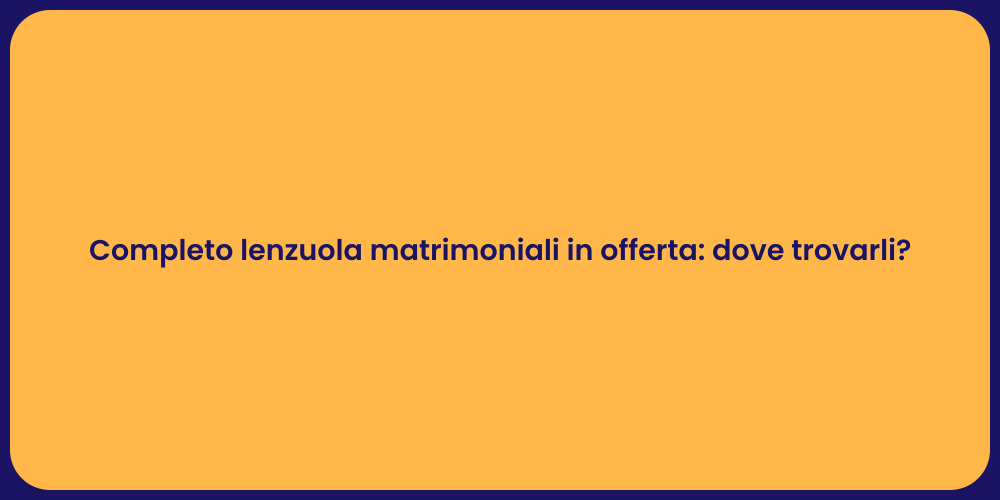 Completo lenzuola matrimoniali in offerta: dove trovarli?