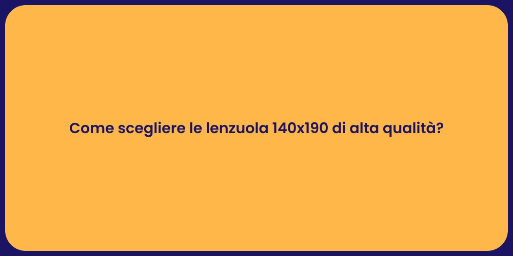 Come scegliere le lenzuola 140x190 di alta qualità?