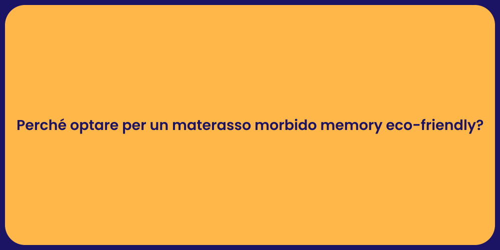 Perché optare per un materasso morbido memory eco-friendly?
