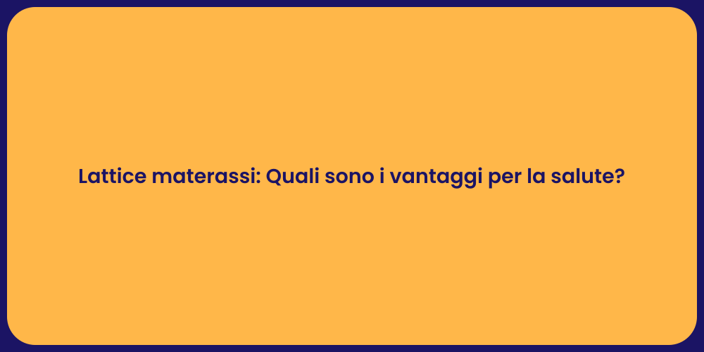 Lattice materassi: Quali sono i vantaggi per la salute?