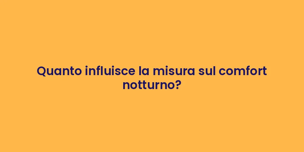 Quanto influisce la misura sul comfort notturno?