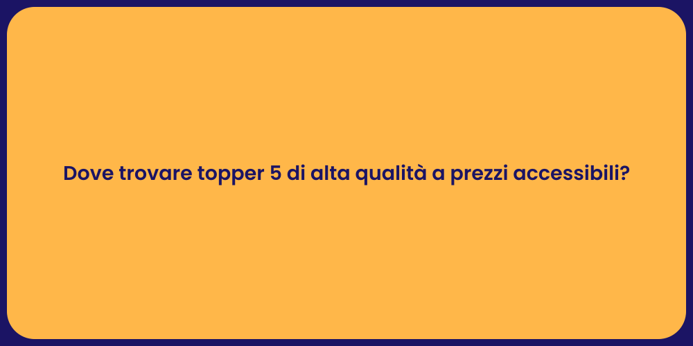 Dove trovare topper 5 di alta qualità a prezzi accessibili?