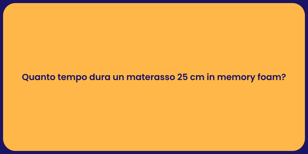 Quanto tempo dura un materasso 25 cm in memory foam?