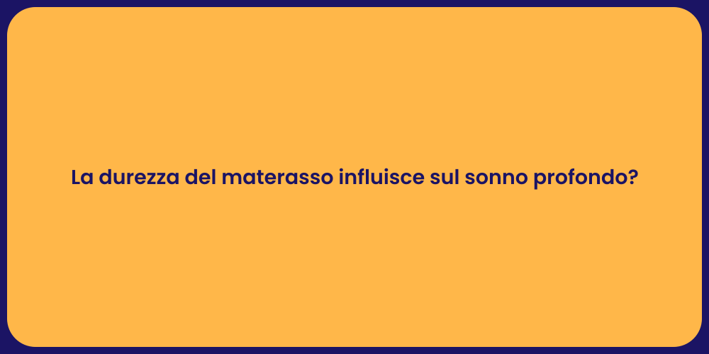 La durezza del materasso influisce sul sonno profondo?