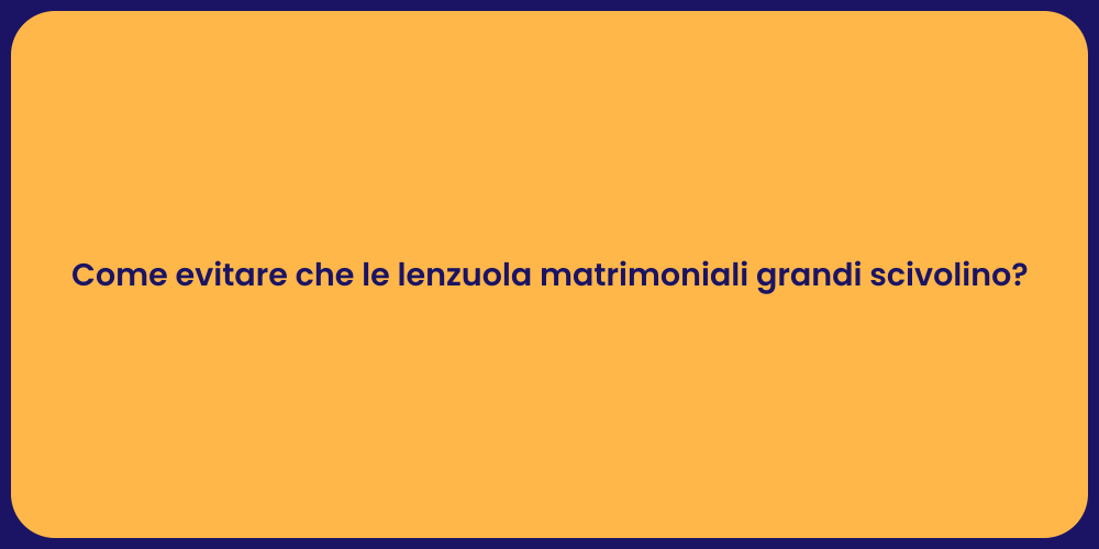 Come evitare che le lenzuola matrimoniali grandi scivolino?