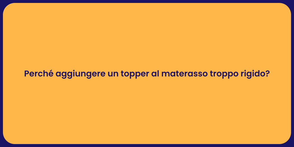 Perché aggiungere un topper al materasso troppo rigido?