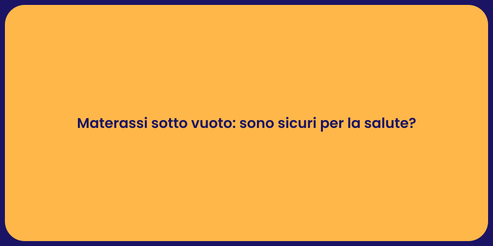 Materassi sotto vuoto: sono sicuri per la salute?
