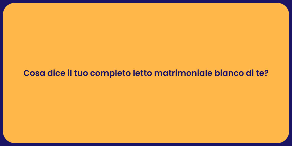 Cosa dice il tuo completo letto matrimoniale bianco di te?