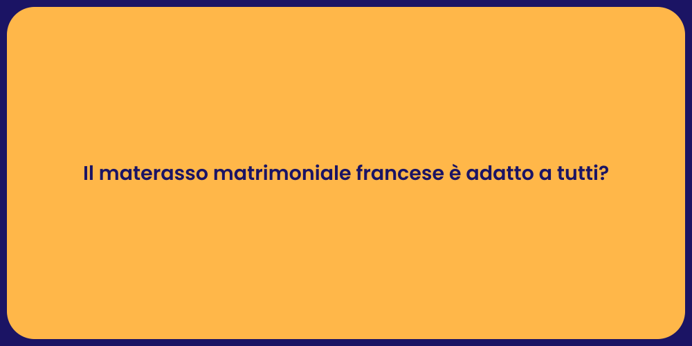 Il materasso matrimoniale francese è adatto a tutti?