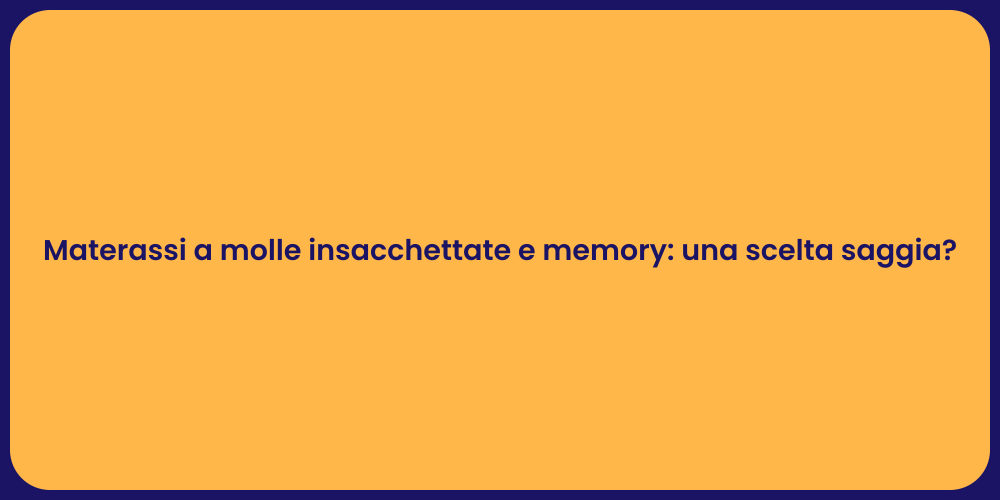 Materassi a molle insacchettate e memory: una scelta saggia?