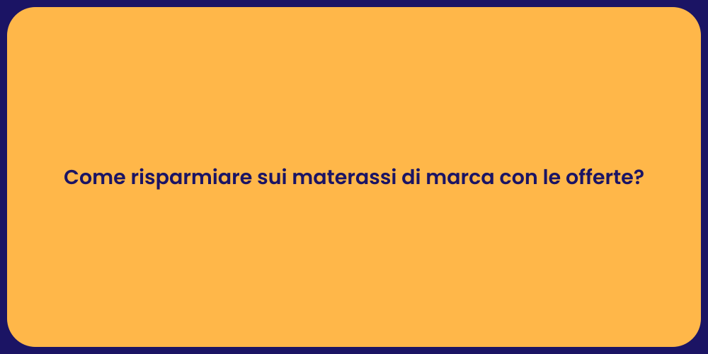 Come risparmiare sui materassi di marca con le offerte?