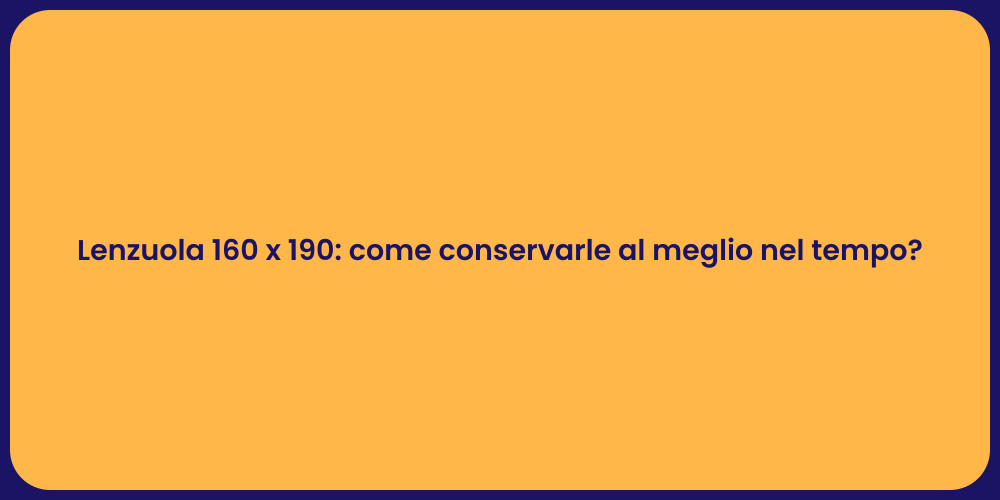 Lenzuola 160 x 190: come conservarle al meglio nel tempo?