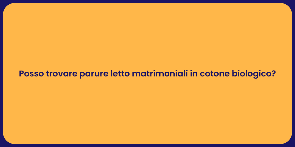 Posso trovare parure letto matrimoniali in cotone biologico?