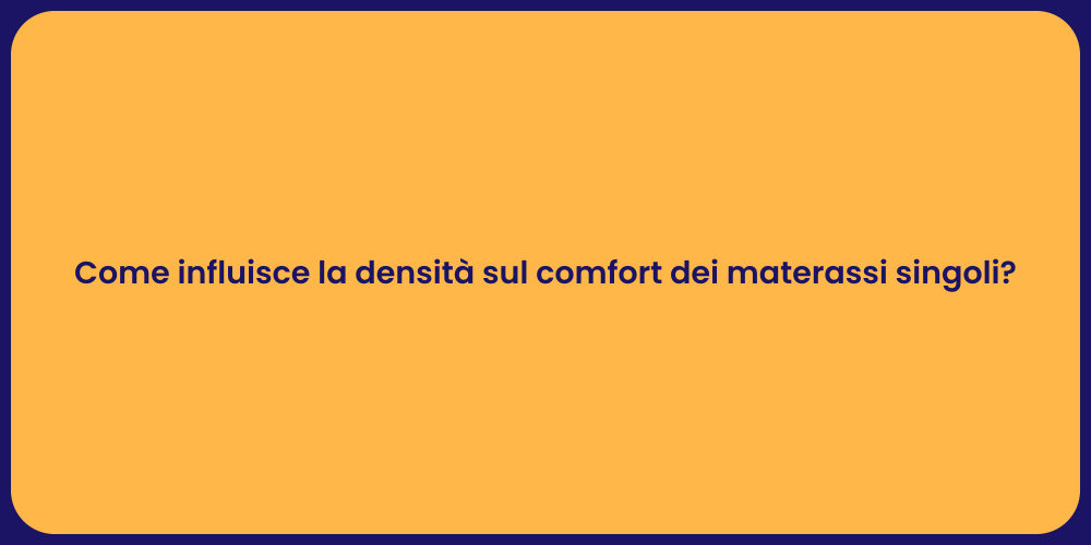 Come influisce la densità sul comfort dei materassi singoli?