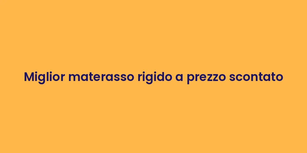 Miglior materasso rigido a prezzo scontato