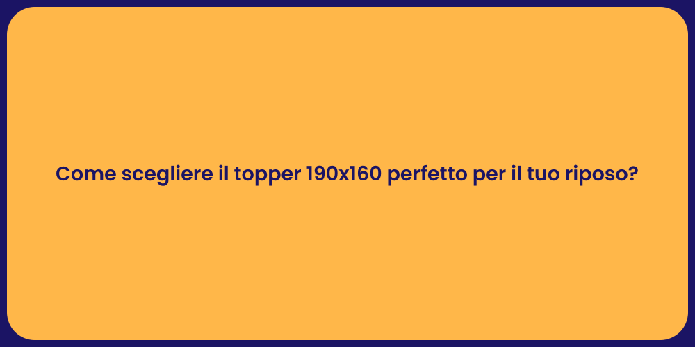 Come scegliere il topper 190x160 perfetto per il tuo riposo?