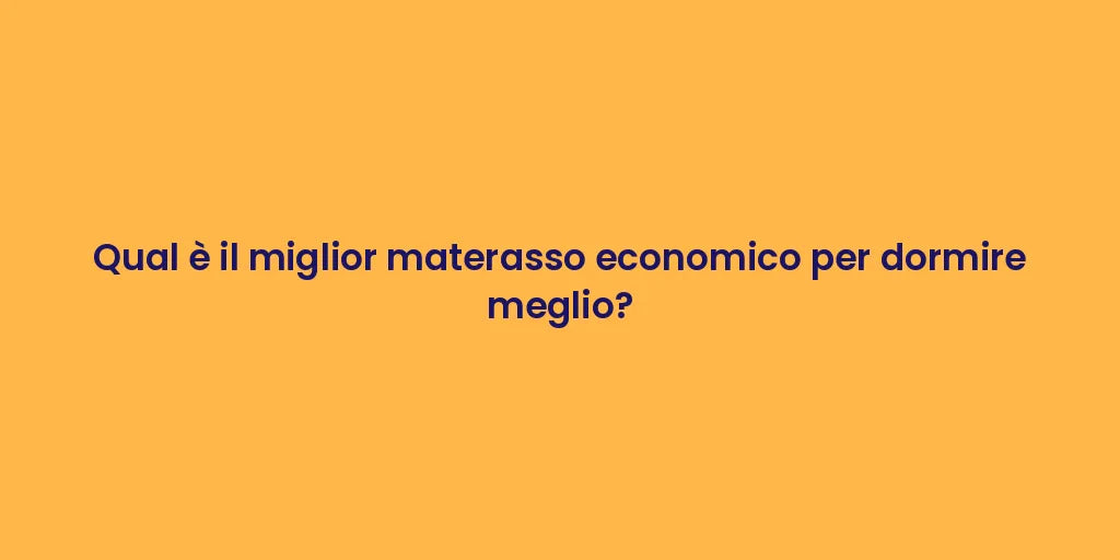 Qual è il miglior materasso economico per dormire meglio?