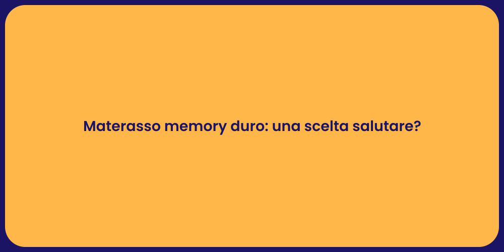 Materasso memory duro: una scelta salutare?