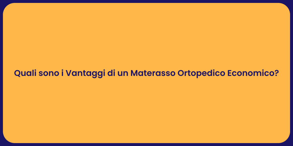 Quali sono i Vantaggi di un Materasso Ortopedico Economico?